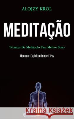 Meditação: Técnicas de meditação para melhor sono (Alcançar espiritualidade e paz) Król, Alojzy 9781989837450