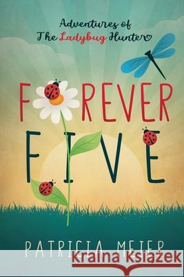 Forever Five: Adventures of The Ladybug Hunter Patricia Meier 9781989840344 Big Moose Publishing