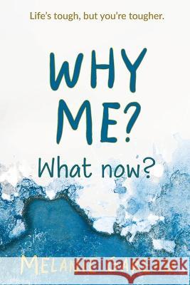 Why me? What now?: Life's tough, but you're tougher. Melanie Gareau   9781989840627 Melanie Gareau
