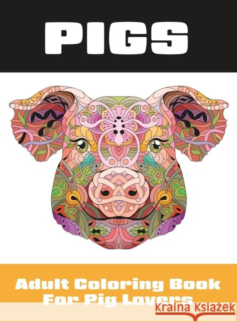 Pigs: Adult Coloring Book for Pig Lovers Lasting Happiness 9781989842164 Lasting Happiness