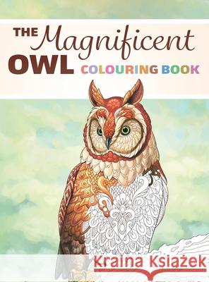 The Magnificent Owl Colouring Book: Fun and Relaxing Therapy to Relieve Stress and Anxiety Lasting Happiness 9781989842188 Lasting Happiness