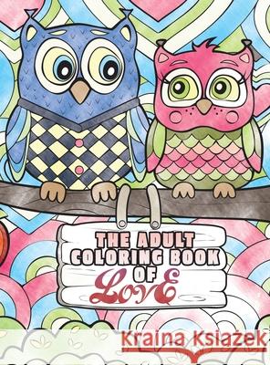 The Adult Coloring Book of Love: A Coloring Book for Adults Seeking Love, Happiness, and Positivity Lasting Happiness 9781989842225 Lasting Happiness