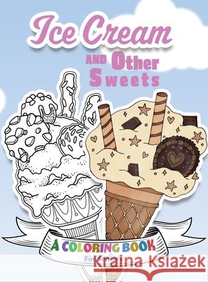 Ice Cream and Other Sweets: A Coloring Book for Seniors Lasting Happiness 9781989842249 Lasting Happiness