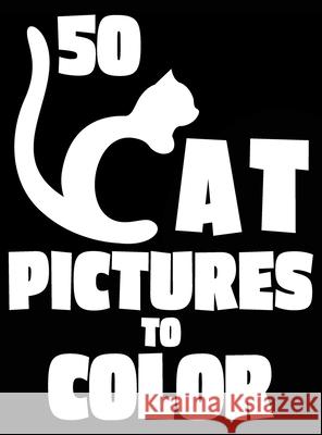 50 Cat Pictures to Color: A Cat Lovers Colouring Gift for Moms, Dads, Daughters, and More! Lasting Happiness 9781989842287 Lasting Happiness