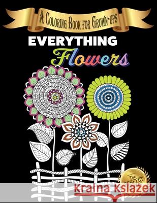 Everything Flowers: A Coloring Book for Grown-ups Lasting Happiness 9781989842348 Lasting Happiness