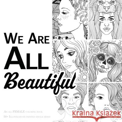 We Are ALL Beautiful - An All Female Coloring Book: 50+ Beautiful Girls and Women to Color Arlene Primeau 9781989842423 Arlene Primeau