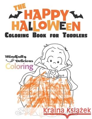 The Happy Halloween Coloring Book for Toddlers: A Large Coloring Book with Fun Halloween Characters, Treats, and More Mindfully Delicious Coloring 9781989842461 Mindfully Delicious Coloring