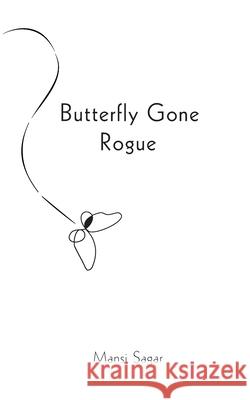 Butterfly Gone Rogue Mansi Sagar 9781989861011 Life Rattle Press
