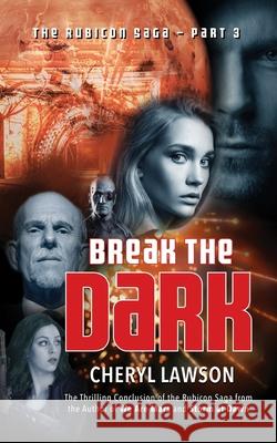 Break the Dark: Part Three - The Rubicon Saga Cheryl Lawson 9781989872017 Southernwood (Southernwood Technologies Inc.)