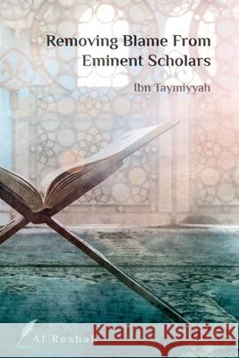 Removing Blame from Eminent Scholars Ibn Taymiyah                             Al Reshah 9781989875070