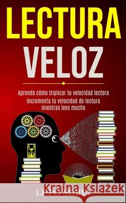 Lectura Veloz: Aprenda cómo triplicar tu velocidad lectora (Incrementa tu velocidad de lectura mientras lees mucho) Soria, Lupo 9781989891216 Jason Thawne
