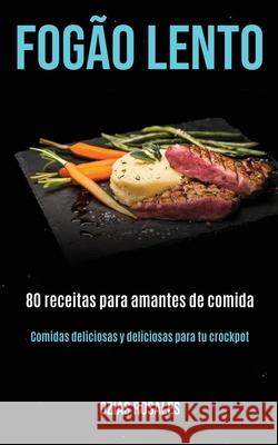 Fogão lento: 80 receitas para amantes de comida (Comidas deliciosas y deliciosas para tu crockpot) Rosales, Ozias 9781989891773 Jason Thawne