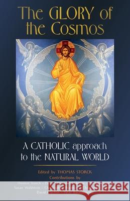 The Glory of the Cosmos: A Catholic Approach to the Natural World Thomas Storck 9781989905265 Arouca Press