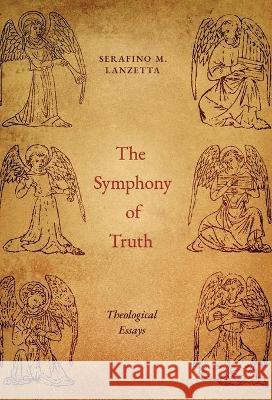 The Symphony of Truth: Theological Essays Serafino M. Lanzetta 9781989905517 Arouca Press