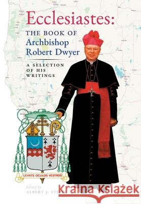 Ecclesiastes (The Book of Archbishop Robert Dwyer): A Selection of His Writings Robert Dwyer Albert J. Steiss 9781989905593