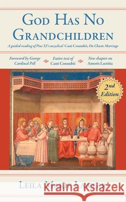 God Has No Grandchildren: A Guided Reading of Pope Pius XI's Encyclical Casti Connubii (On Chaste Marriage) - 2nd Edition Lawler, Leila Marie 9781989905609 Arouca Press