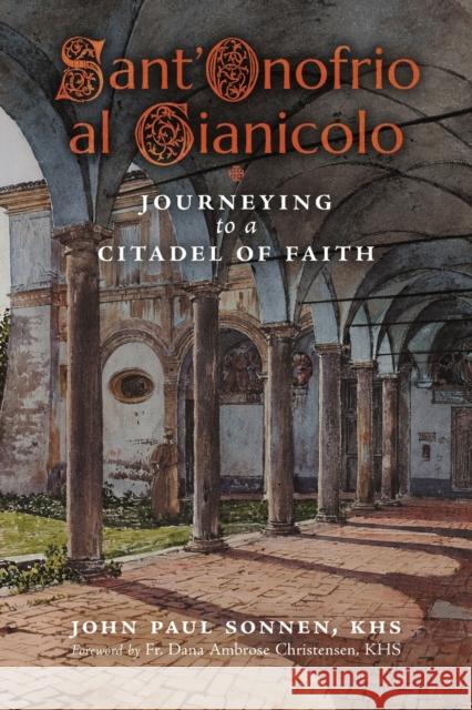 Sant' Onofrio: Journeying to a Citadel of Faith John Paul Sonnen, Fr Dana Christensen 9781989905685 Arouca Press