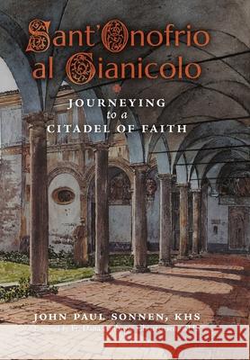 Sant' Onofrio: Journeying to a Citadel of Faith John Paul Sonnen, Fr Dana Christensen 9781989905692 Arouca Press