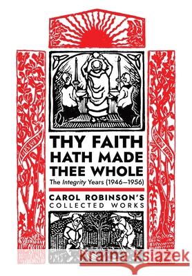 Thy Faith Hath Made Thee Whole: The Integrity Years (1946-1956) Carol Jackson Robinson, Alan Fimister 9781989905784 Arouca Press