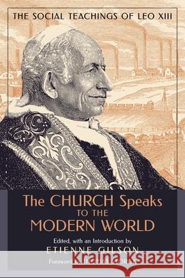 The Church Speaks to the Modern World: The Social Teachings of Leo XIII Thomas Storck, Etienne Gilson 9781989905852 Arouca Press