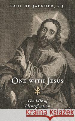 One with Jesus: The Life of Identification with Christ Paul de Jaegher 9781989905890 Arouca Press