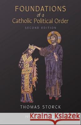 Foundations of a Catholic Political Order Thomas Storck, Peter A Kwasniewski 9781989905968 Arouca Press