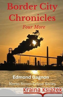 Border City Chronicles: Four More Ed Gagnon   9781989910207 Edmond Gagnon Author