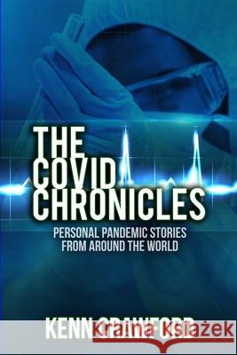 The Covid Chronicles: Personal Pandemic Stories from Around the World: 2020 (non-fiction, memoirs, poems, stories) Kenn Crawford 9781989911020