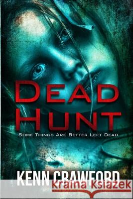 Dead Hunt: Some Things Are Better Left Dead Kenn Crawford 9781989911068 Crawford House Publishing