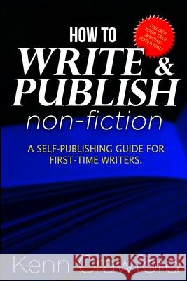 How To Write and Publish Non-Fiction: a Self-Publishing Guide for First-Time Writers Kenn Crawford 9781989911082 Crawford House Publishing