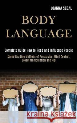 Body Language: Complete Guide How to Read and Influence People (Speed Reading Methods of Persuasion, Mind Control, Covert Manipulatio Joanna Segal 9781989920190 Kevin Dennis