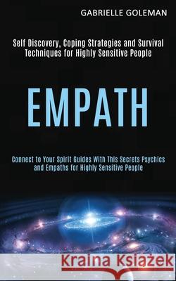 Empath: Self Discovery, Coping Strategies and Survival Techniques for Highly Sensitive People (Connect to Your Spirit Guides W Gabrielle Goleman 9781989920329 Kevin Dennis