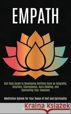 Empath: Self Help Guide to Developing Abilities Such as Telepathy, Intuition, Clairvoyance, Aura Reading, and Controlling Your Daniel C 9781989920336