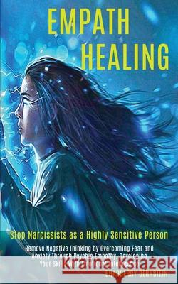 Empath Healing: Remove Negative Thinking by Overcoming Fear and Anxiety Through Psychic Empathy, Developing Your Skills With Emotional Bradberry Bernstein 9781989920343 Kevin Dennis