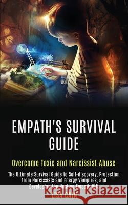 Empath's Survival Guide: The Ultimate Survival Guide to Self-discovery, Protection From Narcissists and Energy Vampires, and Developing the Hea Lisa Cain 9781989920350 Kevin Dennis