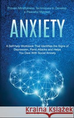 Anxiety: A Self-help Workbook That Identifies the Signs of Depression, Panic Attacks and Helps You Deal With Social Anxiety (Pr Pete A 9781989920381 Kevin Dennis