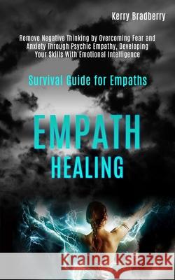 Empath Healing: Remove Negative Thinking by Overcoming Fear and Anxiety Through Psychic Empathy, Developing Your Skills With Emotional Chanel Richo 9781989920534 Kevin Dennis