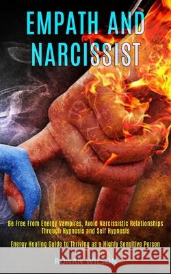 Empath and Narcissist: Be Free From Energy Vampires, Avoid Narcissistic Relationships Through Hypnosis and Self Hypnosis (Energy Healing Guid Ronan Wilson 9781989920565