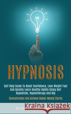 Hypnosis: Self Help Guide to Boost Confidence, Lose Weight Fast and Quickly Learn Healthy Habits Using Self Hypnotism, Hypnother Roy H 9781989920725 Kevin Dennis