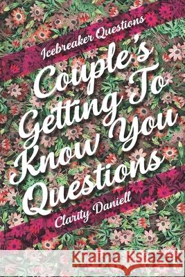 Icebreaker Questions - Couple's Getting To Know You Questions Clarity Daniell 9781989921418