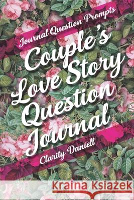 Journal Question Prompts - Couple's Love Story Question Journal Clarity Daniell 9781989921487