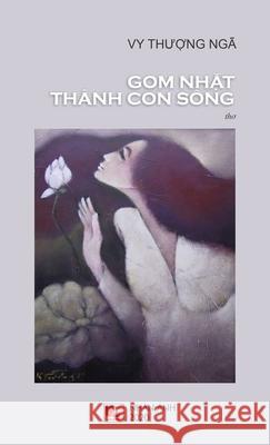 Gom Nhặt Thành Con Sông Vy, Thuong Nga 9781989924082 Nhan Anh Publisher