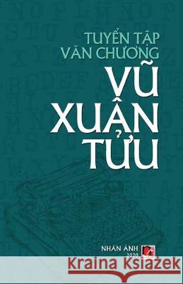 Tuyển Tập Văn Chương Vũ Xuân Tửu Xuan Tuu, Vu 9781989924211 Nhan Anh Publisher