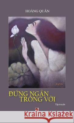 Đứng Ngẩn Trông Vời (hard cover) Hoang, Quan 9781989924556 Nhan Anh Publisher