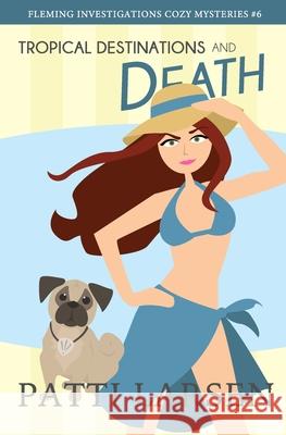 Tropical Destinations and Death Christina White, Patti Larsen 9781989925614 Mayhem and Murder Ink