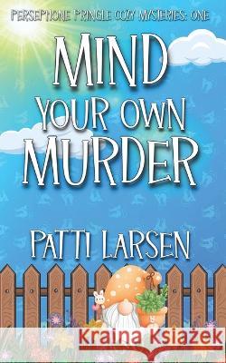 Mind Your Own Murder Patti Larsen 9781989925768