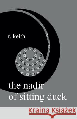 The Nadir Of Sitting Duck R. Keith 9781989940167 Dimensionfold Publishing
