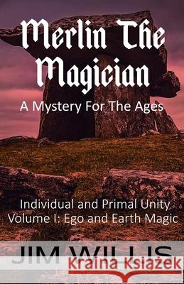 Merlin the Magician: A Mystery for the Ages Jim Willis 9781989940372 Dimensionfold Publishing