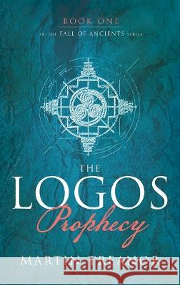 The Logos Prophecy (Fall of Ancients Book 1) Martin Treanor 9781989960684 Fire Hornet Codex