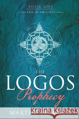 The Logos Prophecy (Fall of Ancients Book 1) Martin Treanor 9781989960691 Fire Hornet Codex